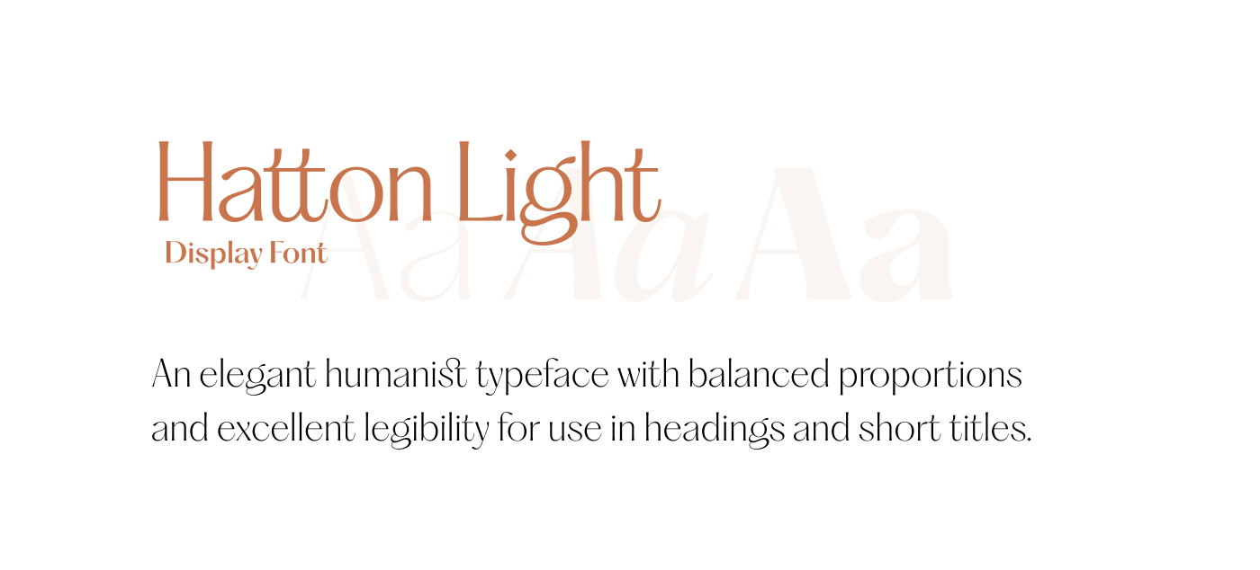 Hatton Light Display FontAn elegant humanist typeface with balanced proportions and excellent legibility for use in headings and short titles.